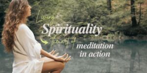 Living Spirituality – The Art of Meditation in Action