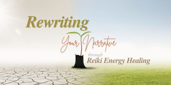 Rewriting Your Narrative Through Reiki Energy Healing